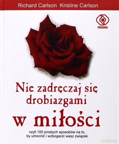 Nie Zadreczaj Się Drobiazgami W Miłości - R. Carlson, K. Carlson [KSIĄŻKA]