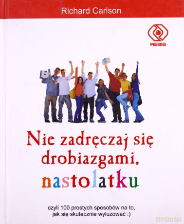 Nie Zadręczaj Się Drobiazgami, Nastolatku - Richard Carlson [KSIĄŻKA]