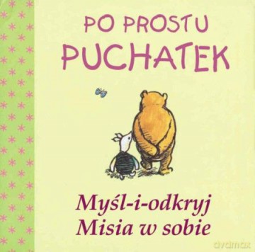 Myśl I Odkryj Misia W Sobie. Po Prostu Puchatek - A.A Milne [KSIĄŻKA]