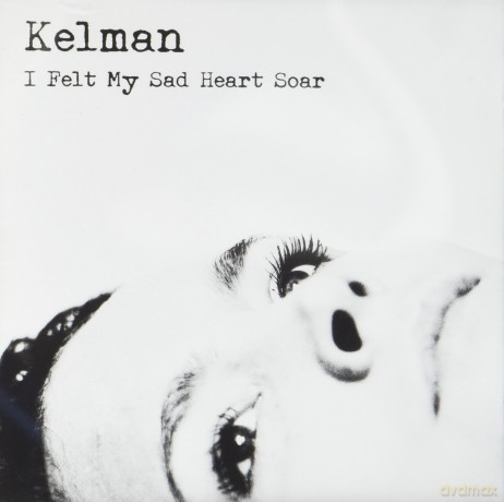 Kelman: I Felt My Sad Heart Soar [CD]