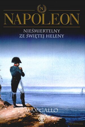 Napoleon.Nieśmiertelny Ze Św.Heleny, T.4 - Max Gallo [KSIĄŻKA]