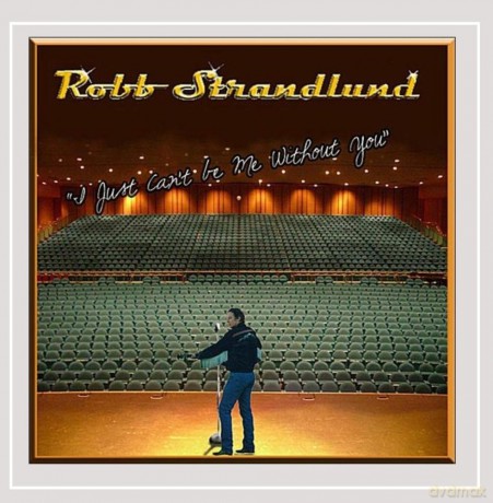 Robb Strandlund: I Just Can't Be Me Without You [CD]