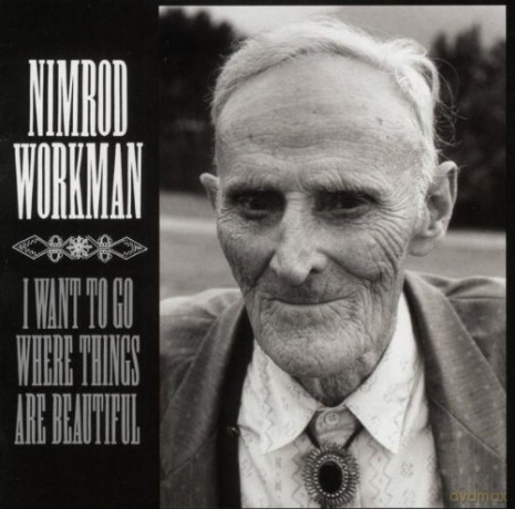 Nimrod Workman: I Want to Go Where Things Are Beautiful [CD]