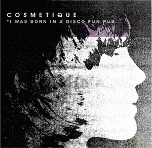 Cosmetique: I Was Born In A Disco Fun Pub.. [CD]