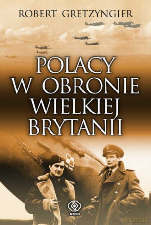 Polacy W Obronie Wielkiej Brytanii - Robert Gretzyngier [KSIĄŻKA]
