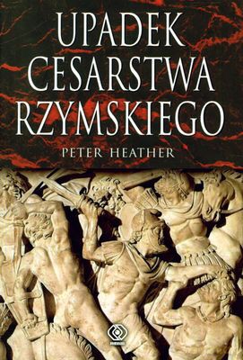 Upadek Cesarstwa Rzymskiego - Peter Heather [KSIĄŻKA]