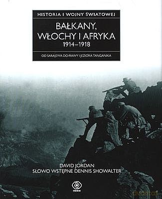 Bałkany, Włochy I Afryka 1914-1918. Historia Pierwszej Wojny Światowej - David Jordan [KSIĄŻKA]