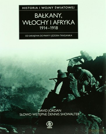 Bałkany, Włochy I Afryka 1914-1918. Historia Pierwszej Wojny Światowej - David Jordan [KSIĄŻKA]