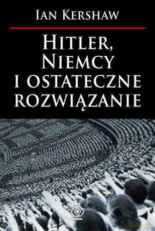 Hitler, Niemcy I Ostateczne Rozwiązanie - Ian Kershaw [KSIĄŻKA]