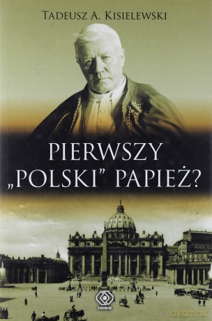 Pierwszy "Polski" Papież? - A.Tadeusz Kisielewski [KSIĄŻKA]