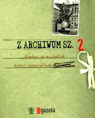 Z Archiwum Sz.-Sladem Szczecińskich Historii Niezwykłych Tom 2. - Zbior. Opr. [KSIĄŻKA]