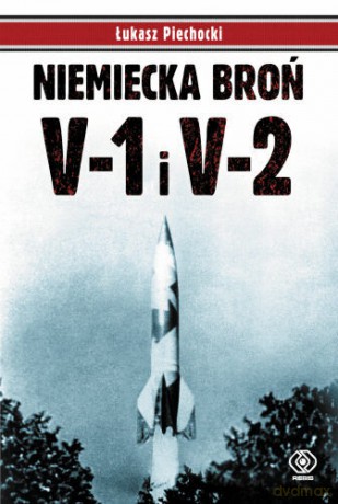 Niemiecka Broń V-1 I V-2 - Łukasz Piechocki [KSIĄŻKA]
