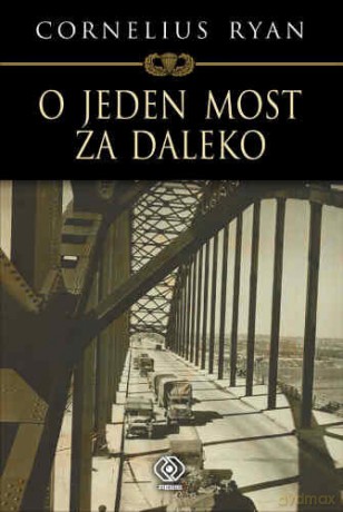 O Jeden Most Za Daleko - Cornelius Ryan [KSIĄŻKA]