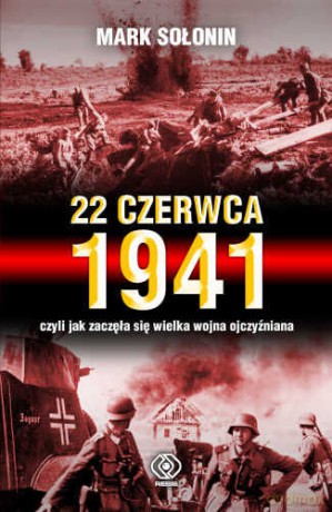 22 Czerwca 1941 Czyli Jak Zaczęła Się Wielka Wojna Ojczyźniana - Mark Siemionowicz Sołonin [KSIĄŻKA]