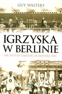 Igrzyska W Berlinie. Jak Hitler Ukradł Olimpijski Sen - Guy Walters [KSIĄŻKA]