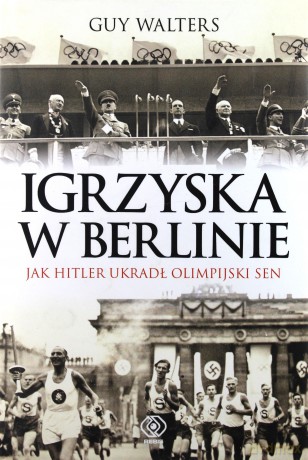 Igrzyska W Berlinie. Jak Hitler Ukradł Olimpijski Sen - Guy Walters [KSIĄŻKA]