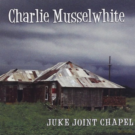 Charlie Musselwhite: Juke Joint Chapel [CD]