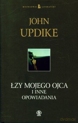 Łzy Mojego Ojca i inne opowiadania - John Updike [KSIĄŻKA]