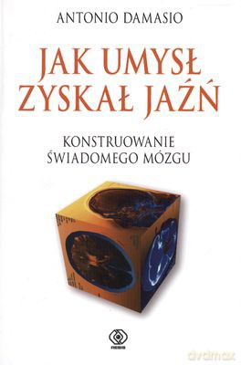 Jak Umysł Zyskał Jaźń - Antonio Damasio [KSIĄŻKA]