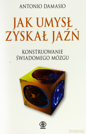 Jak Umysł Zyskał Jaźń - Antonio Damasio [KSIĄŻKA]