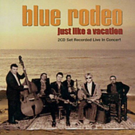 Blue Rodeo: Just Like a Vacation [2CD]