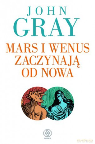 Mars I Wenus Zaczynają Od Nowa - John Gray [KSIĄŻKA]