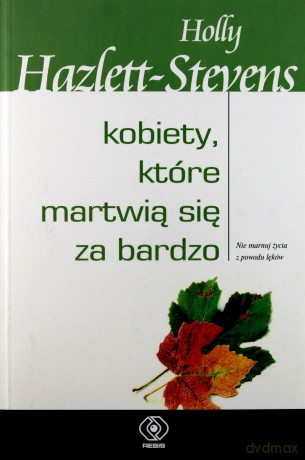 Kobiety, Które Martwia Się Za Bardzo - Holy Hazlett-Stevens [KSIĄŻKA]