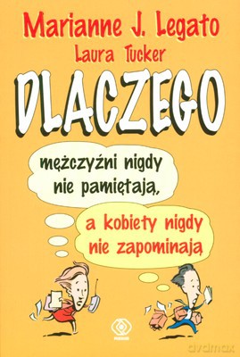 Dlaczego Mężczyźni Nigdy Nie Pamiętają, A Kobiety Nigdy Nie Zapominają - J. Marianne Legato [KSIĄŻKA]