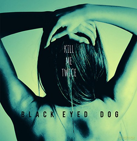 Black Eyed Dog: Kill Me Twice [CD]
