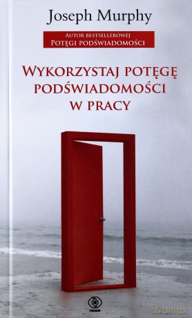 Wykorzystaj Potęgę Podświadomości W Pracy - Joseph Murphy [KSIĄŻKA]