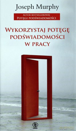 Wykorzystaj Potęgę Podświadomości W Pracy - Joseph Murphy [KSIĄŻKA]