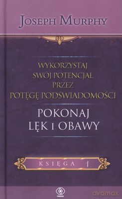 Wykorzystaj Swój Potencjał Przez Potęgę Podświadomości. Pokonaj Lęk I Obawy - Joseph Murphy [KSIĄŻKA]