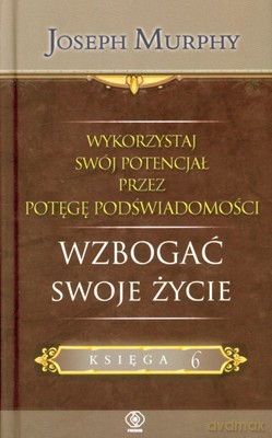 Wykorzystaj Swój Potencjał Przez Potęgę Podświadomości. Wzbogac Swoje Życie - Joseph Murphy [KSIĄŻKA]