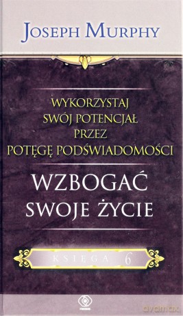 Wykorzystaj Swój Potencjał Przez Potęgę Podświadomości. Wzbogac Swoje Życie - Joseph Murphy [KSIĄŻKA]