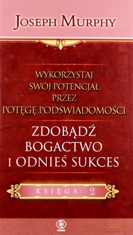 Wykorzystaj Swój Potencjał Przez Potęgę Podświadomości. Zdobądź Bogactwo I Odnieś Sukces - Joseph Murphy [KSIĄŻKA]
