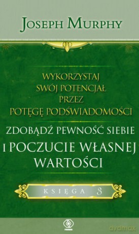 Wykorzystaj Swój Potencjał Przez Potęgę Podświadomości. Zdobądź Pewność Siebie I Poczucie Własnej Wartości - Joseph Murphy [KSIĄŻKA]