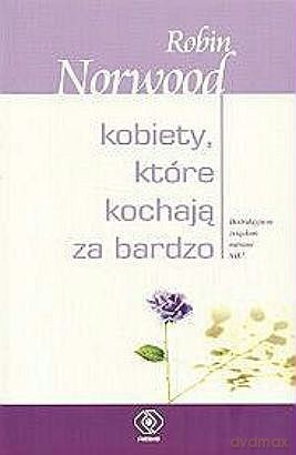 Kobiety, Które Kochaja Za Bardzo - Robin Norwood [KSIĄŻKA]