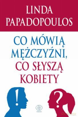 Co Mówią Mężczyźni, Co Słyszą Kobiety - Llinda Papadopoulos [KSIĄŻKA]