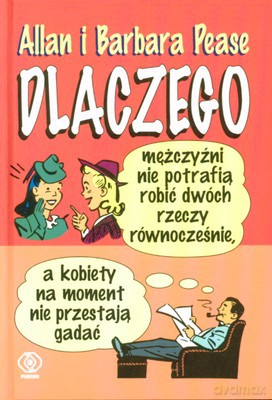 Dlaczego Mężczyźni Nie Potarfią Robić Dwóch Rzeczy Równocześnie, A Kobiety Na Moment Nie Przestają Gadać - Alan, Barbara Pease [KSIĄŻKA]