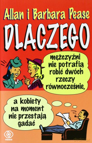 Dlaczego Mężczyźni Nie Potarfią Robić Dwóch Rzeczy Równocześnie, A Kobiety Na Moment Nie Przestają Gadać - Alan, Barbara Pease [KSIĄŻKA]