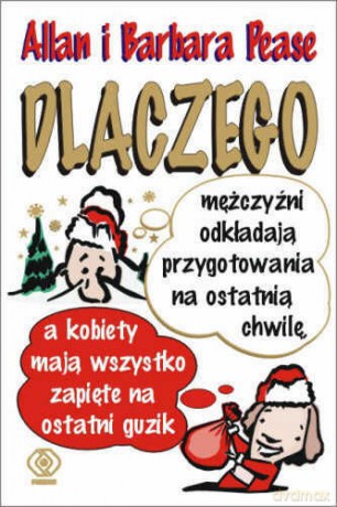 Dlaczego Mężczyźni Odkładają Przygotowania Na Ostatnia Chwilę, A Kobiety Mają Wszystko Zapiete Na Ostatni Guzik - Alan, Barbara Pease [KSIĄŻKA]
