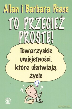 To Przeciez Proste! Towarzyskie Umiejętności, Które Ułatwiają Życie - Alan, Barbara Pease [KSIĄŻKA]