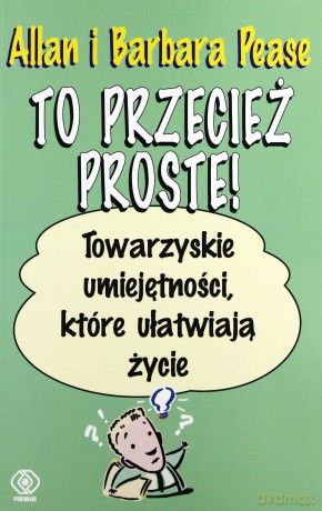 To Przeciez Proste! Towarzyskie Umiejętności, Które Ułatwiają Życie - Alan, Barbara Pease [KSIĄŻKA]