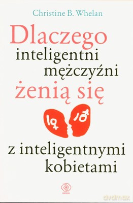 Dlaczego Inteligentni Mężczyźni Żenia Się Z Inteligentnymi Kobietami - B. Christine Whelan [KSIĄŻKA]