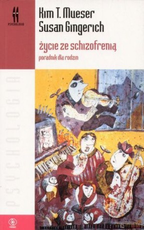 Życie Ze Schizofrenią - T. Kim Mueser [KSIĄŻKA]