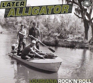 Later Alligator: Louisiana Rock'N'Roll [2CD]