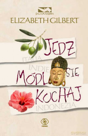 Jedz, Módl Się, Kochaj - Elizabeth Gilbert [KSIĄŻKA]