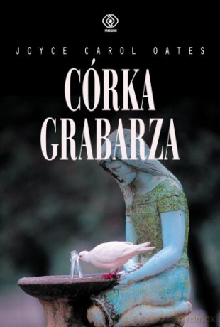 Córka Grabarza (Tw.Opr.) - Carol Joyce Oates [KSIĄŻKA]