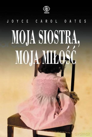 Moja Siostra, Moja Miłość - Carol Joyce Oates [KSIĄŻKA]