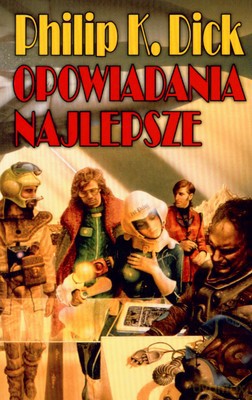 Opowiadania Najlepsze - K. Philip Dick [KSIĄŻKA]